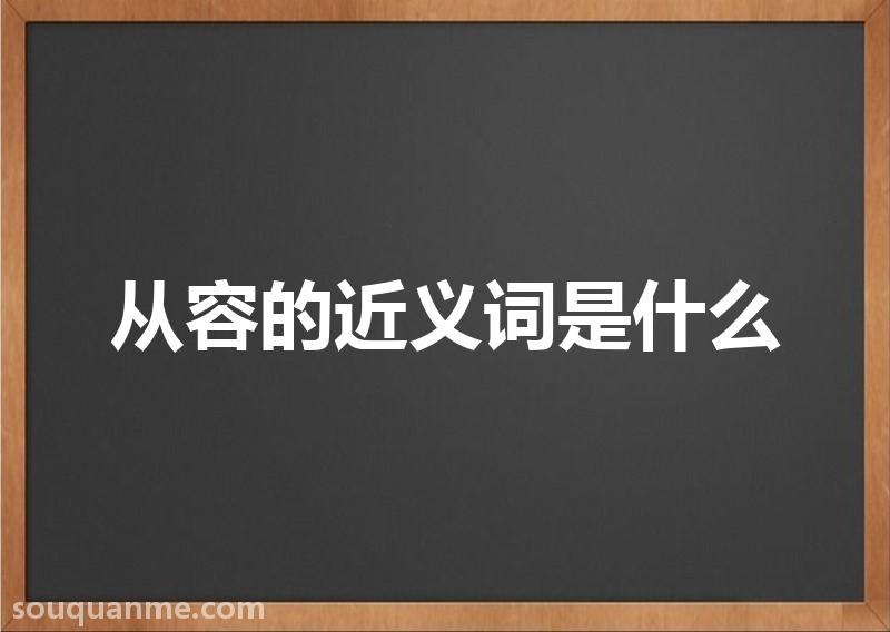 从容的近义词是什么 从容的读音拼音 从容的词语解释